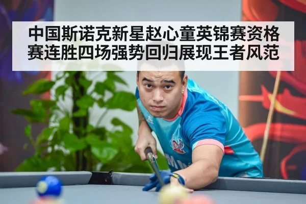 中国斯诺克新星赵心童英锦赛资格赛连胜四场强势回归展现王者风范